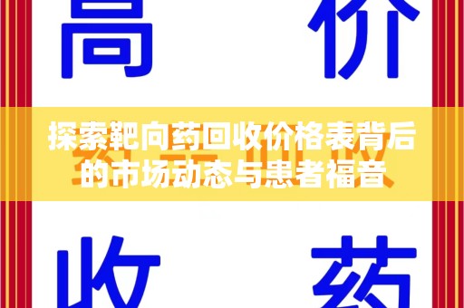 淮安探索靶向药回收价格表背后的市场动态与患者福音