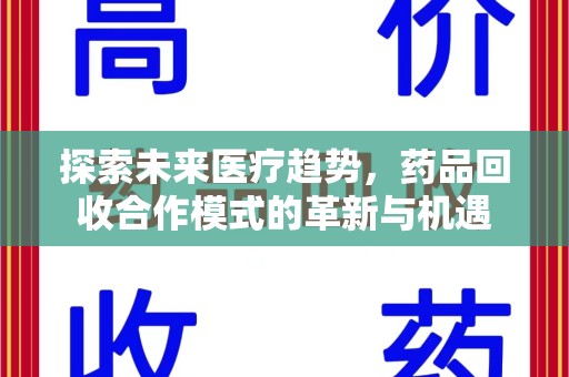 淮安探索未来医疗趋势，药品回收合作模式的革新与机遇