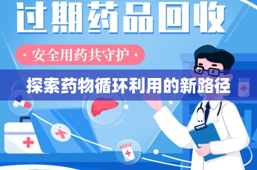 淮安探索药物循环利用的新路径
