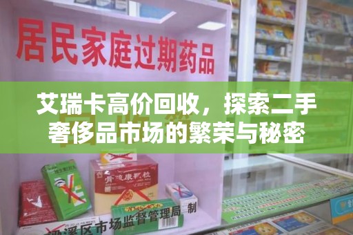 淮安艾瑞卡高价回收，探索二手奢侈品市场的繁荣与秘密