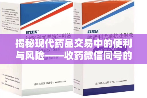 淮安揭秘现代药品交易中的便利与风险——收药微信同号的新趋势