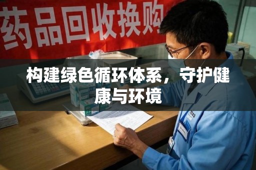 淮安构建绿色循环体系，守护健康与环境