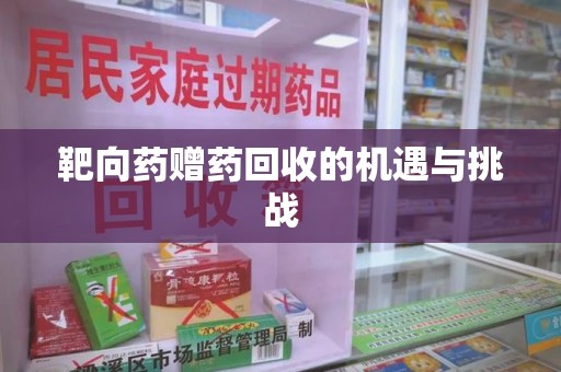 淮安靶向药赠药回收的机遇与挑战