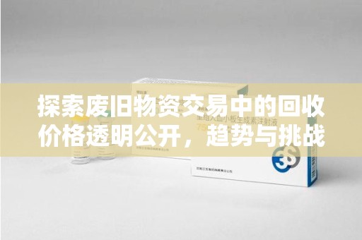 淮安探索废旧物资交易中的回收价格透明公开，趋势与挑战