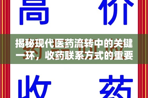 淮安揭秘现代医药流转中的关键一环，收药联系方式的重要性