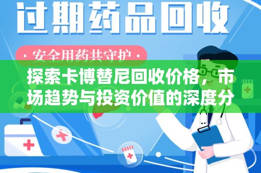 淮安探索卡博替尼回收价格，市场趋势与投资价值的深度分析