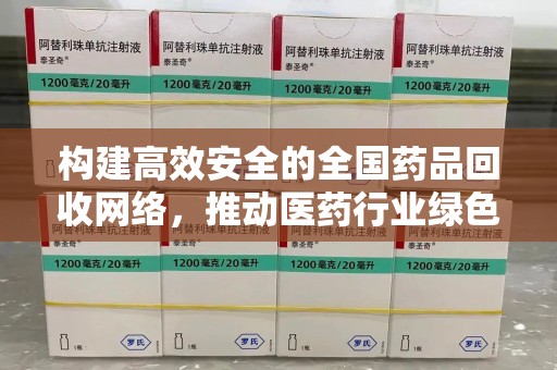 淮安构建高效安全的全国药品回收网络，推动医药行业绿色发展