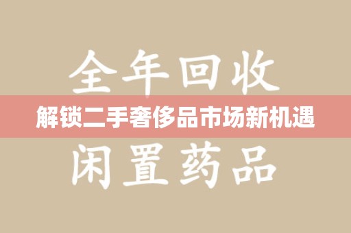 淮安解锁二手奢侈品市场新机遇