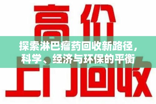 淮安探索淋巴瘤药回收新路径，科学、经济与环保的平衡