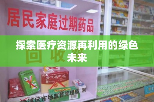 淮安探索医疗资源再利用的绿色未来