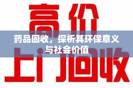 淮安药品回收，探析其环保意义与社会价值