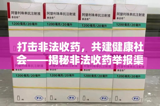 淮安打击非法收药，共建健康社会——揭秘非法收药举报渠道的作用与意义
